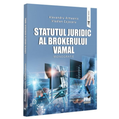 Statutul juridic al brokerului vamal. Monografie