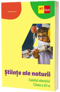 STIINTE ALE NATURII. Caiet de lucru. Clasa a IV-a