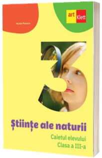 Stiinte ale naturii. Caietul elevului. Clasa a III-a