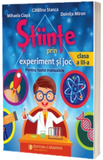 Stiinte prin experiment si joc. Pentru toate manualele. Clasa a III-a