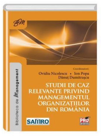 Studii de caz relevante privind managementul organizatiilor din Romania - Editie coordonata de Ovidiu Nicolescu