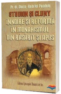 Studion si Cluny. Innoire si reforma in monahismul din Rasarit si Apus