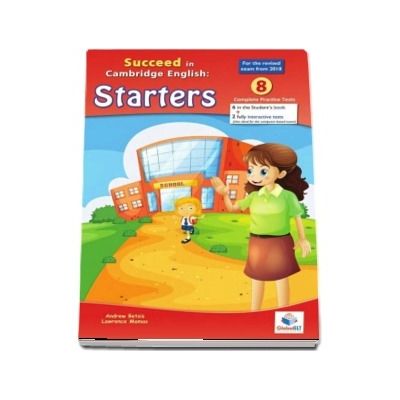 Succeed in Cambridge English Starters. For the revised exam for 2018 - 8 Complete Practice Tests, 6 in the Students book and 2 (also interactive tests)
