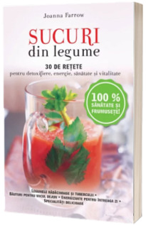 Sucuri din legume. 30 de retete pentru detoxifiere, energie, sanatate si vitalitate - Reeditare