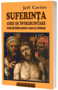 Suferinta. Ghid de utilizare. Explicatii biblice pentru a spera si a intelege
