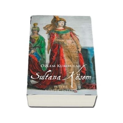 Sultana Kosem - Putere, ambitie, intriga