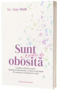 Sunt a'naibii de obosita. Un plan verificat pentru depasirea burnoutului, cresterea nivelului de energie si recuperarea vietii