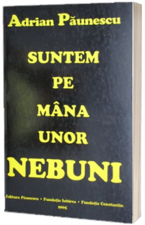 Suntem pe mana unor nebuni Suntem pe mana unor nebuni