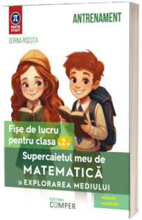 Supercaietul meu de matematica si explorarea mediului. Fise de lucru pentru clasa a II-a Supercaietul meu de matematica si explorarea mediului. Fise de lucru pentru clasa a II-a