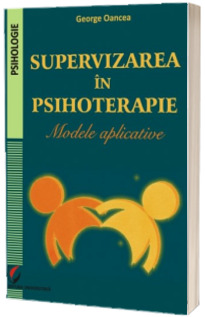 Supervizarea in psihoterapie. Modele aplicative