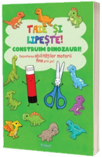Taie si lipeste. Construim dinozauri