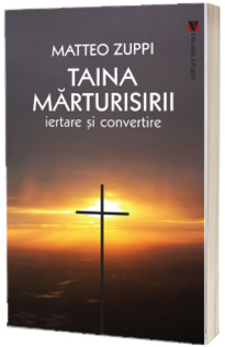 Taina marturisirii. Iertare si convertire