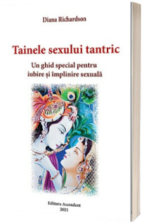 Tainele sexului tantric. Un ghid special pentru iubire si implinire sexuala