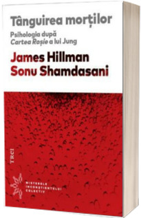 Tanguirea mortilor. Psihologia dupa Cartea Rosie a lui Jung - James Hillman