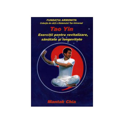 Tao Yin - exercitii pentru revitalizare, sanatate si longevitate