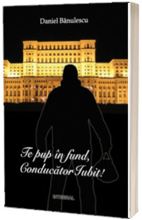 Te pup in fund, conducator iubit!