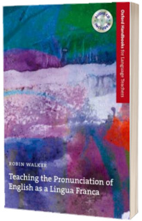 Teaching the Pronunciation of English as a Lingua Franca. A user friendly handbook which explores the benefits of an English as a Lingua Franca approach to pronunciation