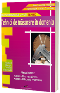 Tehnici de masurare in domeniu - clasa a XI-a, ruta directa, si pentru clasa a XII-a, ruta progresiva, filiera tehnologica, profil tehnic Tehnici de masurare in domeniu - clasa a XI-a, ruta directa, si pentru clasa a XII-a, ruta progresiva, filiera tehnologica, profil tehnic