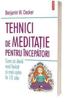 Tehnici de meditatie pentru incepatori. Cum sa devii mai fericit si mai calm in 10 zile