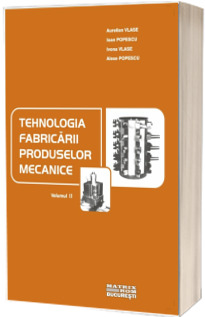 Tehnologia fabricarii produselor mecanice vol.2-ed.2 Tehnologia fabricarii produselor mecanice vol.2-ed.2