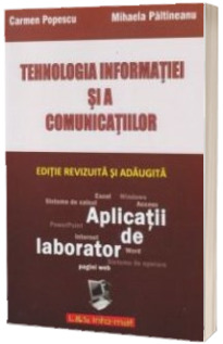 Tehnologia Informatiei si a Comunicatiior - Aplicatii de laborator. Editie revizuita si adaugita, Septembrie 2014