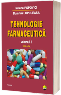 Tehnologie farmaceutica. Volumul III - Iuliana Popovici (Editia a II-a)