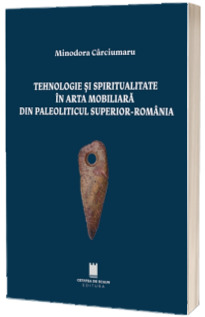 Tehnologie si spiritualitate in arta mobiliara din Paleoliticul Superior - Romania