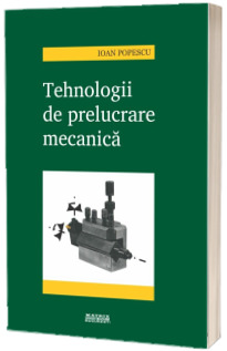 Tehnologii de prelucrare mecanica