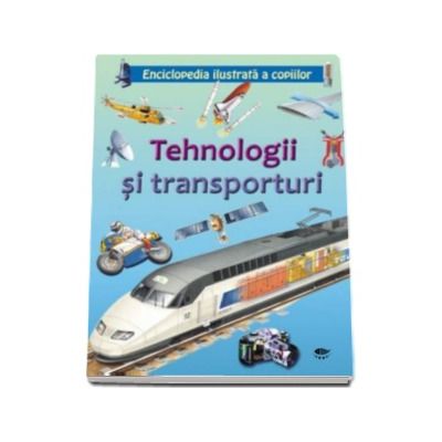 Tehnologii si transporturi - Enciclopedia ilustrata a copiilor
