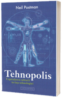 Tehnopolis. Capitularea culturii in fata tehnologiei