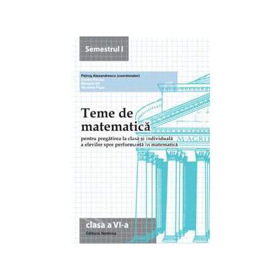 Teme de matematica clasa a VI-a, semestrul I (2013-2014). Pregatirea la clasa si individuala a elevilor spre performanta in matematica