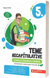 Teme recapitulative. Limba si literatura romana. Clasa a V-a