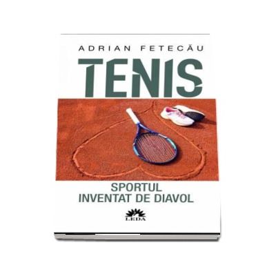 Tenis. Sportul inventat de diavol - Adrian Fetecau