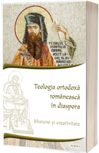 Teologia ortodoxa romaneasca in diaspora. Misiune si creativitate Teologia ortodoxa romaneasca in diaspora. Misiune si creativitate