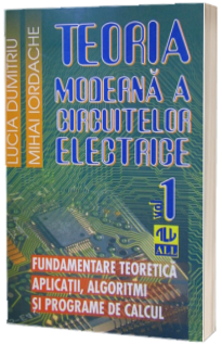 Teoria moderna a circuitelor electrice. Fundamentare teoretica, aplicatii, algoritmi si programe de calcul