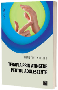 Terapia prin atingere pentru adolescente - Christine Wheeler