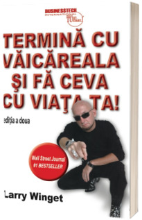 Termina cu vaicareala si fa ceva cu viata ta. Editia a II-a