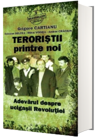 Teroristii printre noi. Adevarul despre ucigasii Revolutiei Teroristii printre noi. Adevarul despre ucigasii Revolutiei