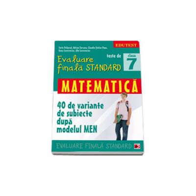 Teste de evaluare finala STANDARD, clasa a VII-a. Matematica - 40 de variante de subiecte dupa modelul MEN