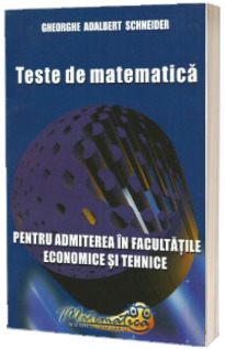 Teste de matematica pentru admiterea in facultatile economice si tehnice