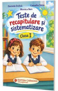 Teste de recapitulare si sistematizare. Clasa I Teste de recapitulare si sistematizare. Clasa I