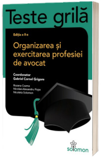 Teste grila. Organizarea si exercitarea profesiei de avocat. Editia a II-a