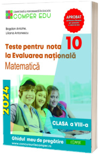 Teste pentru nota 10 la Evaluarea nationala 2024 la Matematica,clasa a VIII-a. Ghidul meu de pregatire
