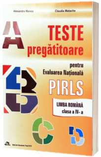 Teste pregatitoare pentru evaluarea nationala PIRLS. Limba Romana clasa a IV-a