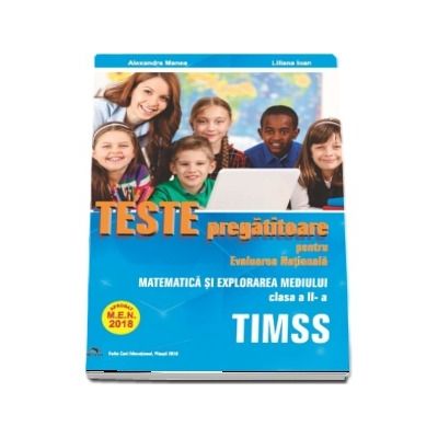 Teste pregatitoare pentru Evaluarea Nationala TIMSS - Aprobat M.E.N. 2018 - Matematica si Explorarea mediului pentru clasa a II-a