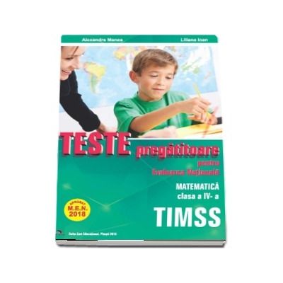 Teste pregatitoare pentru evaluarea nationala TIMSS. Matematica clasa a IV-a - Aprobat M.E.N. 2018 -