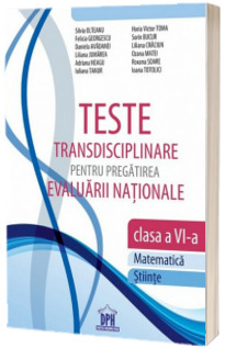 Teste transdisciplinare pentru pregatirea Evaluarii Nationale clasa a VI-a. Matematia si Stiinte