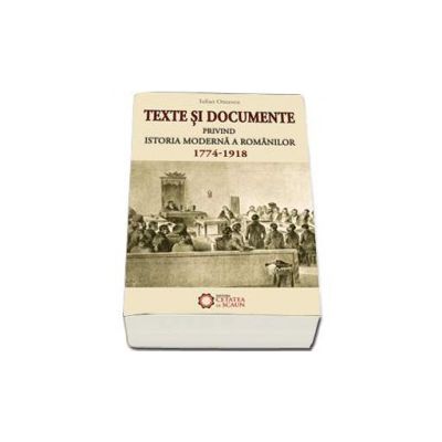 Texte si documente privind istoria moderna a romanilor (1774-1918). Editia a II-a