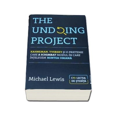 The Undoing Project - Kahneman, Tversky si o prietenie care a schimbat modul in care intelegem mintea umana (Michael Lewis)