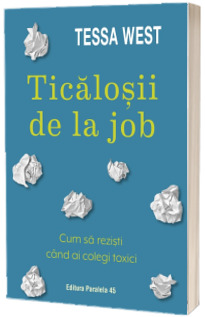 Ticalosii de la job. Cum sa rezisti cand ai colegi toxici